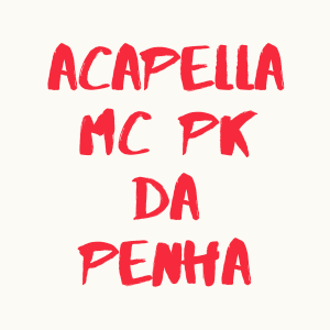 ACAPELLA MC PK DA PENHA