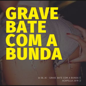 Dj BL JK – Grave Bate com a Bunda (( ACAPELLA 2019 ))