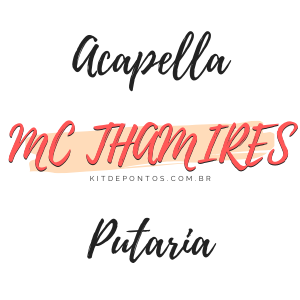 ACAPELLA – MC THAMIRES PUT@R..A (11) 97796-0670