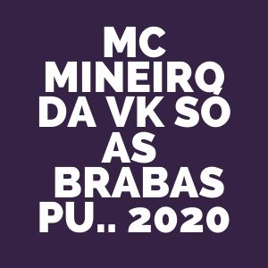 ACAPELLAS MC MINEIRO DA VK – SÓ AS  BRABAS PU.. 2020
