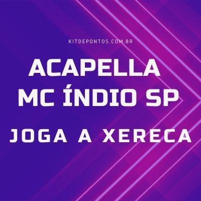 ACAPELLA MC ÍNDIO SP – JOGA A XERA  💣