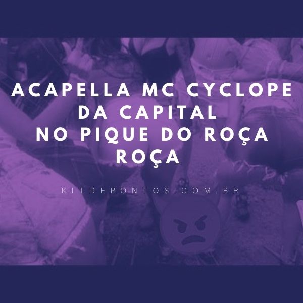 ACAPELLA MC CYCLOPE DA CAPITAL – NO PIQUE DO ROÇA ROÇA