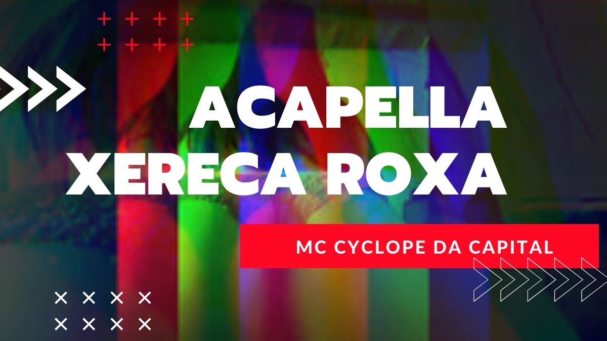 ACAPELLA MC CYCLOPE DA CAPITAL – XERECA ROXA  🔞