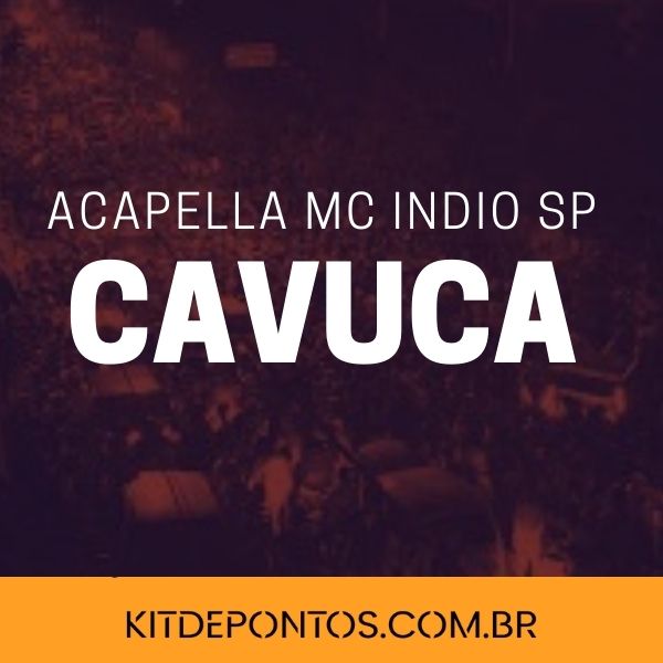 ACAPELLA MC ÍNDIO SP – CAVUCA