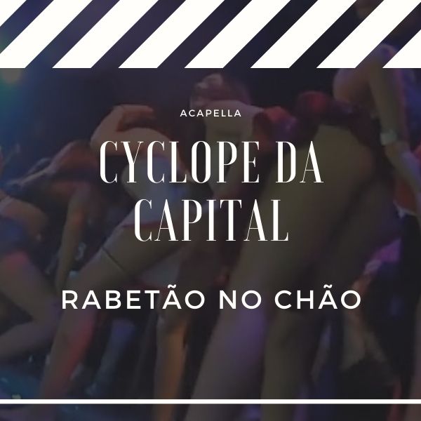 ACAPELLA MC CYCLOPE DA CAPITAL – RABETÃO NO CHÃO  💣