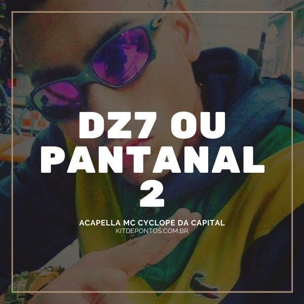 ACAPELLA MC CYCLOPE DA CAPITAL – DZ7 OU PANTANAL 2  💣
