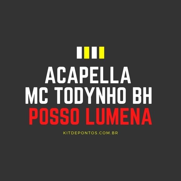 ACAPELLA MC TODYNHO BH – POSSO LUMENA