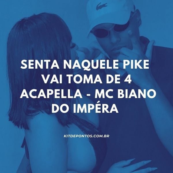 SENTA NAQUELE PIKE – VAI TOMA DE 4 – ACAPELLA – MC BIANO DO IMPÉRA