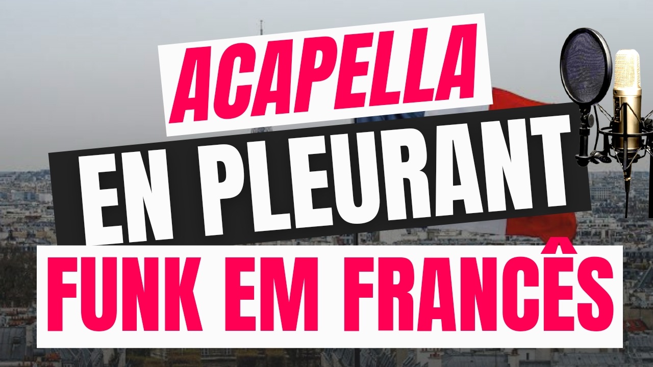 Acapella “En Pleurant” – FUNK EM FRANCÊS 🔥