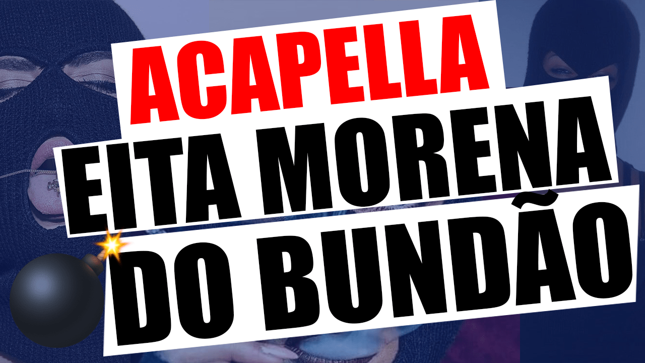 ACAPELLA MC LUKIN – EITA MORENA DO BUNDÃO