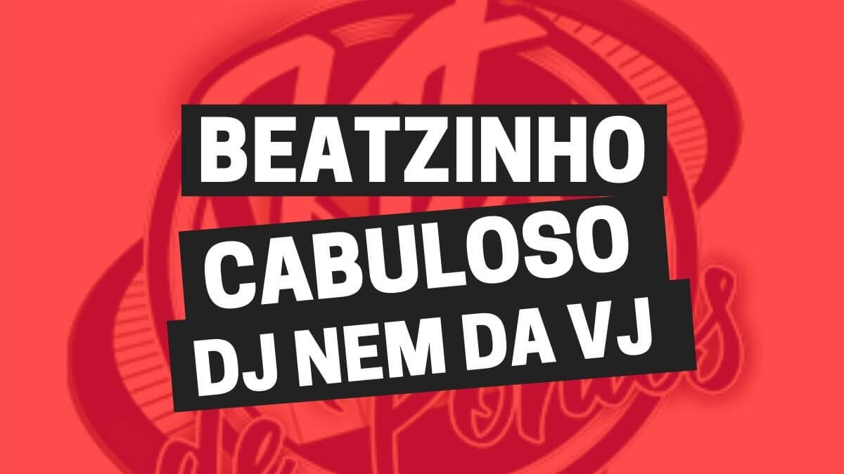 BEATZINHO CABULOSO – DJ NEM DA VJ